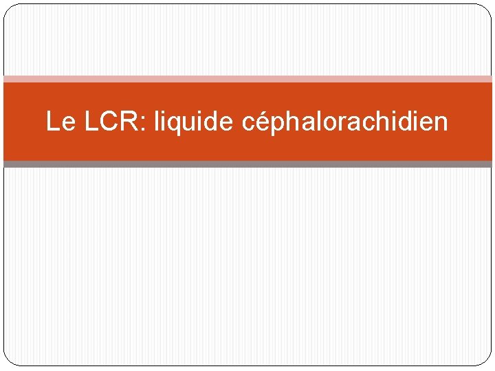 Le LCR: liquide céphalorachidien 