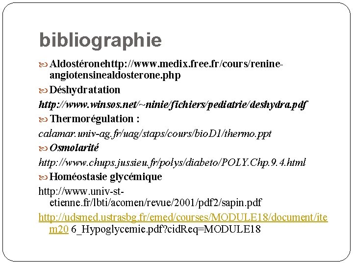 bibliographie Aldostéronehttp: //www. medix. free. fr/cours/renine- angiotensinealdosterone. php Déshydratation http: //www. winsos. net/~ninie/fichiers/pediatrie/deshydra. pdf