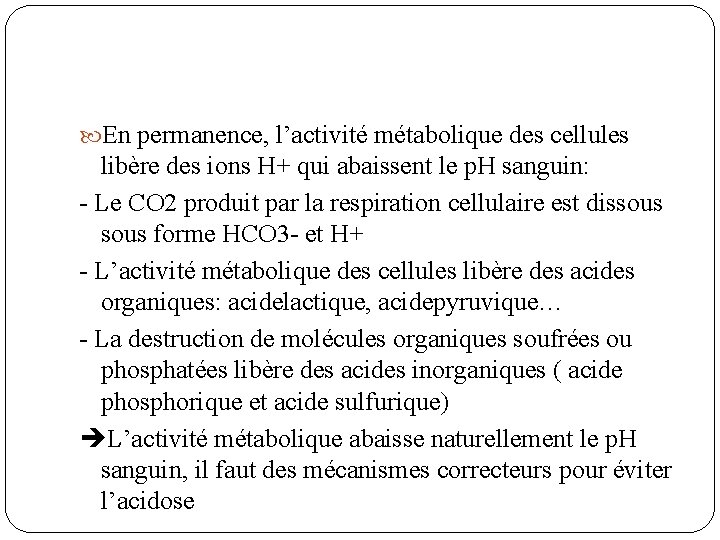  En permanence, l’activité métabolique des cellules libère des ions H+ qui abaissent le