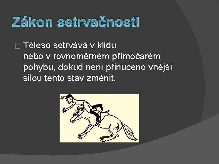 Zákon setrvačnosti � Těleso setrvává v klidu nebo v rovnoměrném přímočarém pohybu, dokud není