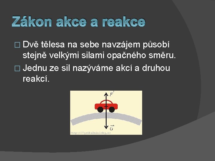 Zákon akce a reakce � Dvě tělesa na sebe navzájem působí stejně velkými silami