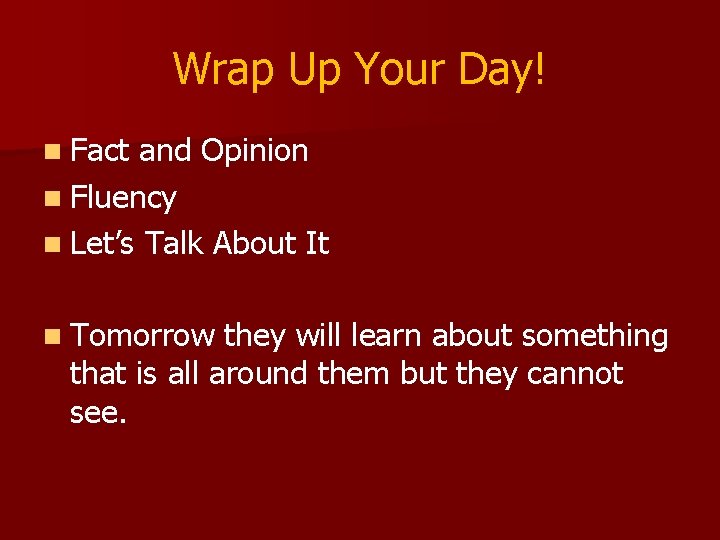 Wrap Up Your Day! n Fact and Opinion n Fluency n Let’s Talk About