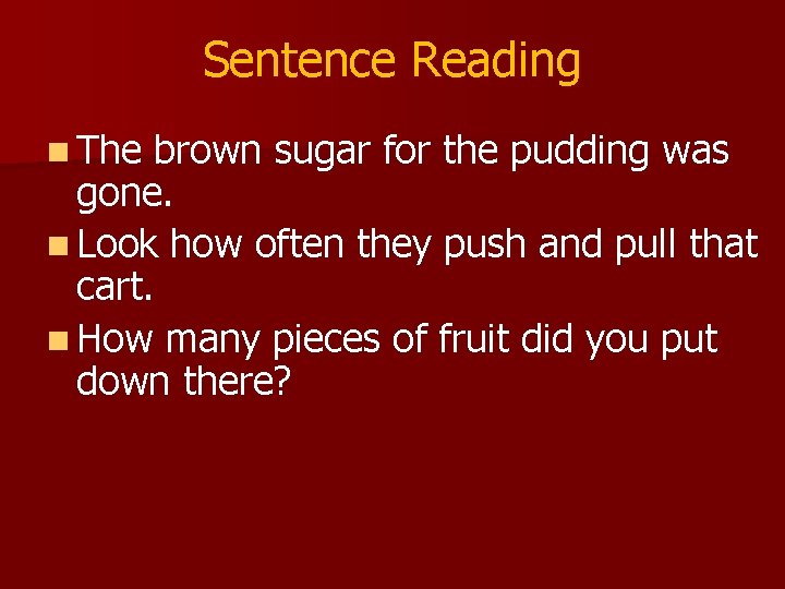 Sentence Reading n The brown sugar for the pudding was gone. n Look how