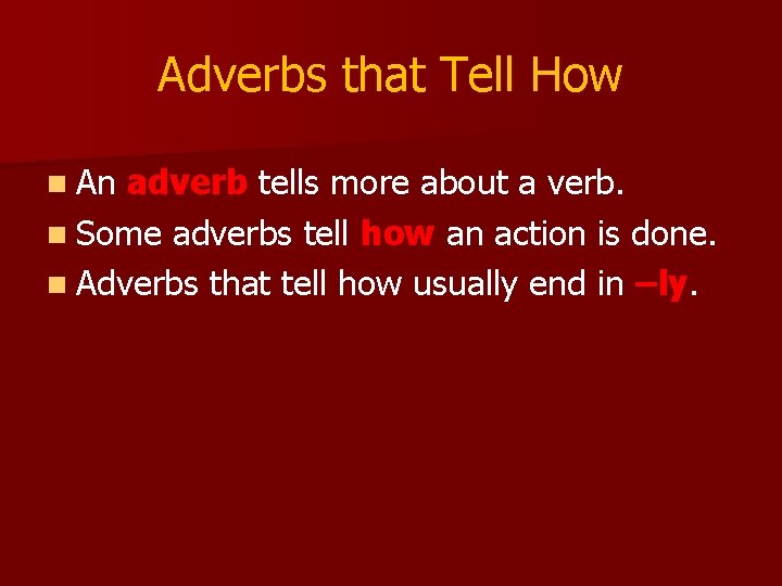 Adverbs that Tell How n An adverb tells more about a verb. n Some