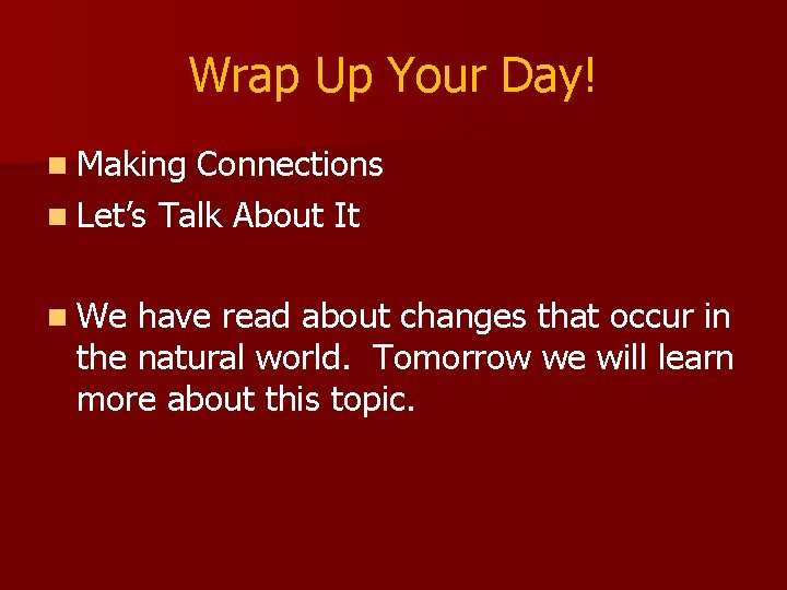 Wrap Up Your Day! n Making Connections n Let’s Talk About It n We