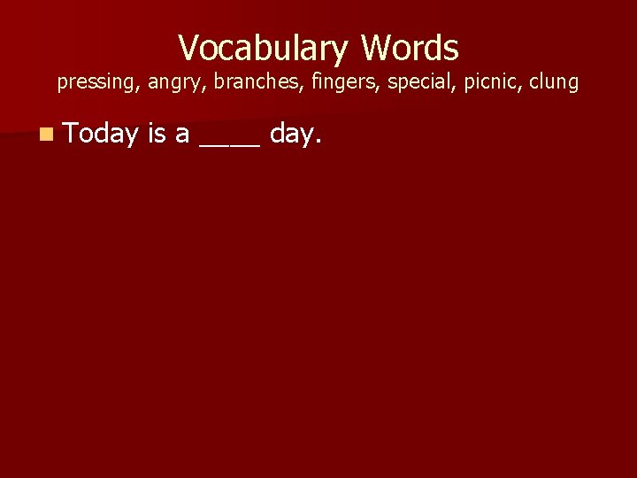 Vocabulary Words pressing, angry, branches, fingers, special, picnic, clung n Today is a ____