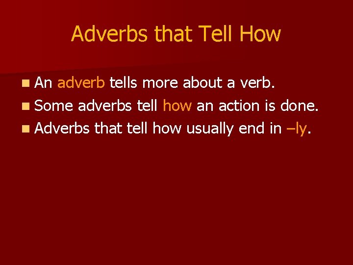 Adverbs that Tell How n An adverb tells more about a verb. n Some