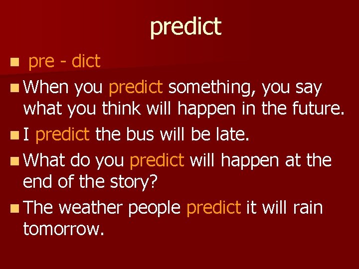 predict pre - dict n When you predict something, you say what you think