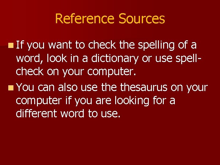 Reference Sources n If you want to check the spelling of a word, look