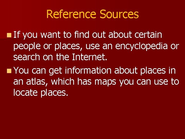 Reference Sources n If you want to find out about certain people or places,