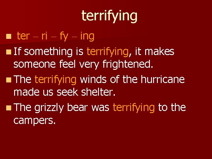 terrifying ter – ri – fy – ing n If something is terrifying, it