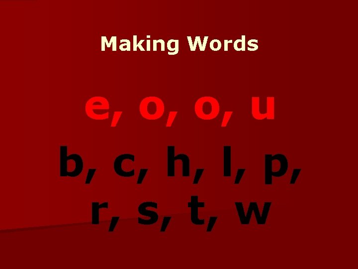 Making Words e, o, o, u b, c, h, l, p, r, s, t,