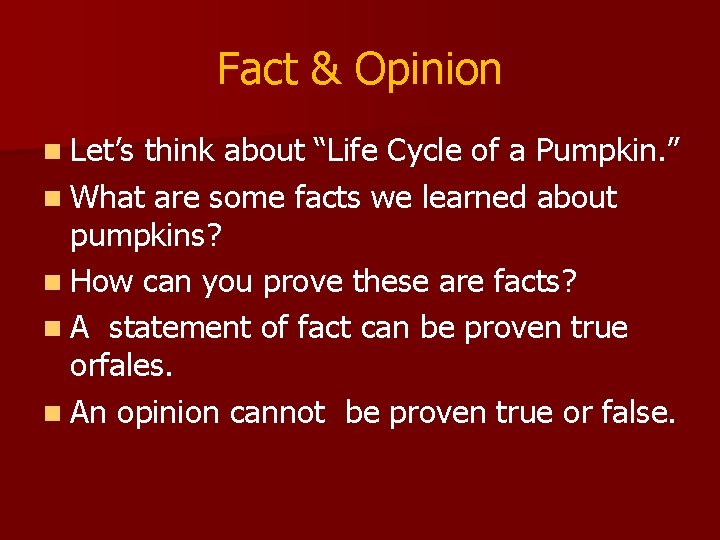 Fact & Opinion n Let’s think about “Life Cycle of a Pumpkin. ” n