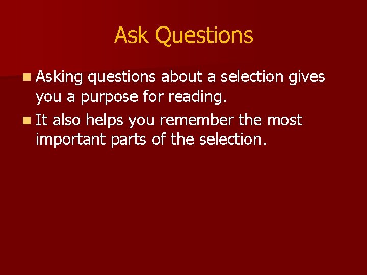 Ask Questions n Asking questions about a selection gives you a purpose for reading.