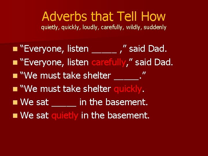 Adverbs that Tell How quietly, quickly, loudly, carefully, wildly, suddenly n “Everyone, listen _____