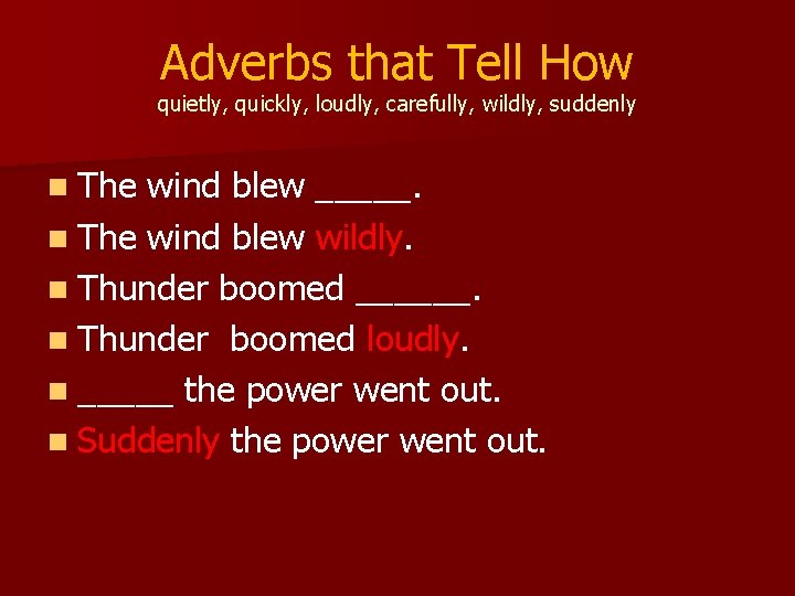 Adverbs that Tell How quietly, quickly, loudly, carefully, wildly, suddenly n The wind blew