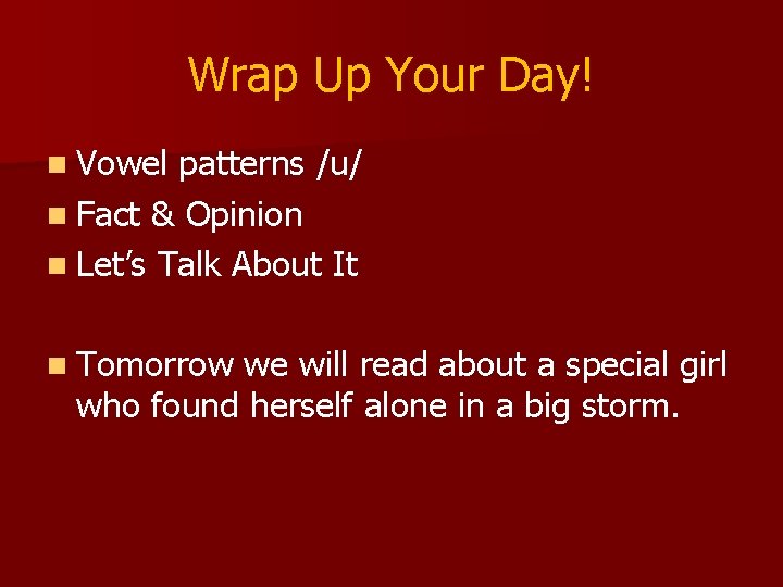 Wrap Up Your Day! n Vowel patterns /u/ n Fact & Opinion n Let’s