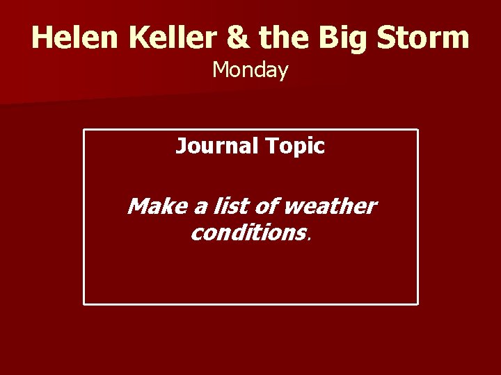 Helen Keller & the Big Storm Monday Journal Topic Make a list of weather