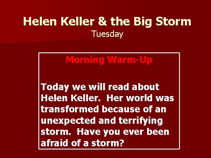 Helen Keller & the Big Storm Tuesday Morning Warm-Up Today we will read about