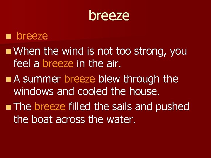 breeze n When the wind is not too strong, you feel a breeze in
