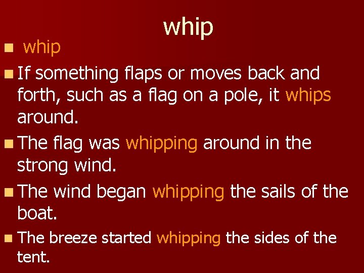 whip n If something flaps or moves back and forth, such as a flag