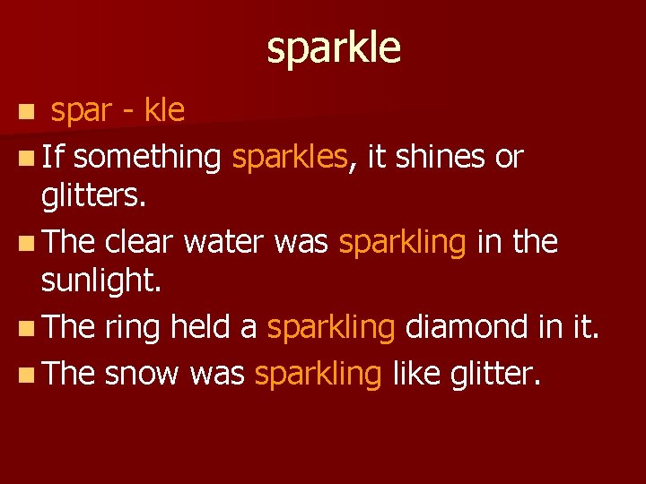 sparkle spar - kle n If something sparkles, it shines or glitters. n The