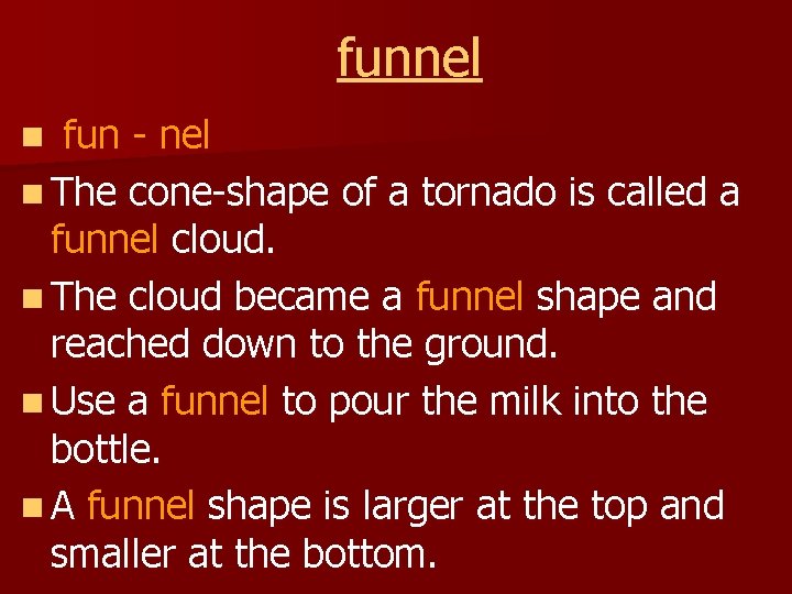 funnel fun - nel n The cone-shape of a tornado is called a funnel