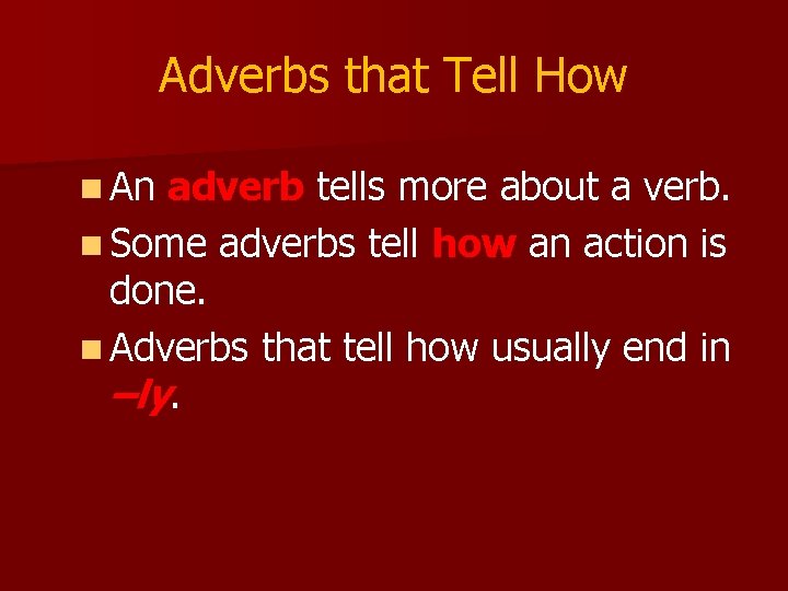 Adverbs that Tell How n An adverb tells more about a verb. n Some