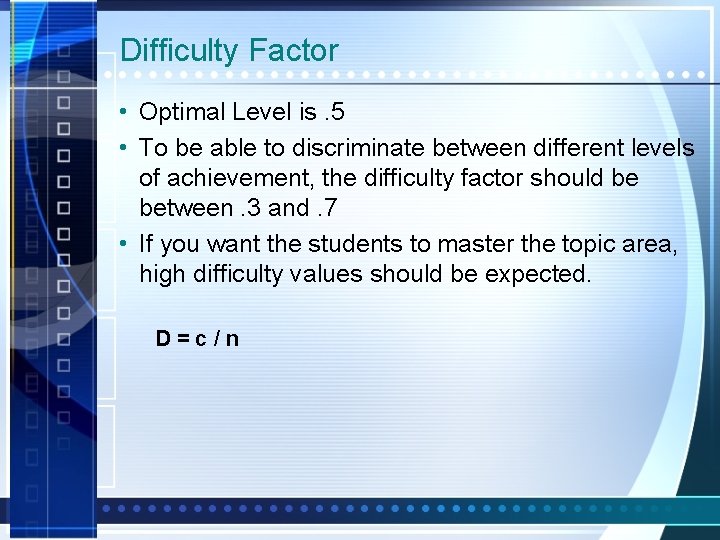 Difficulty Factor • Optimal Level is. 5 • To be able to discriminate between