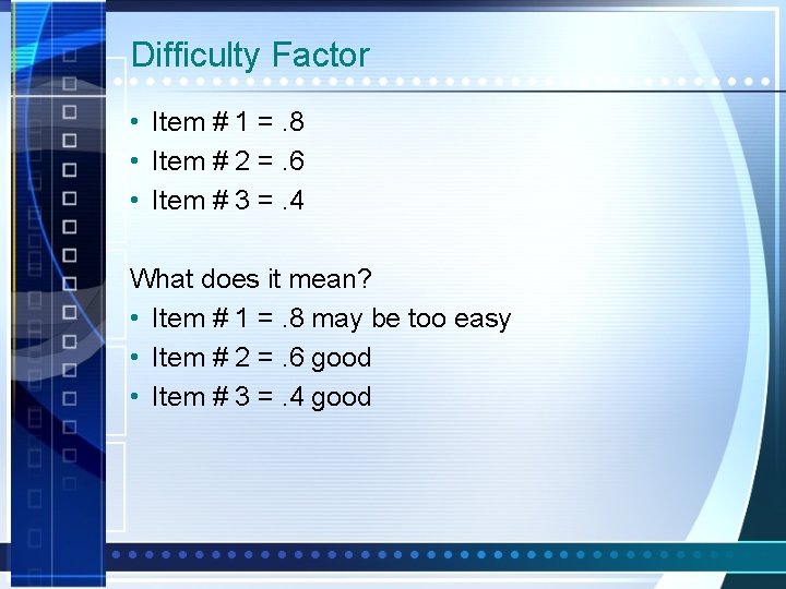 Difficulty Factor • Item # 1 =. 8 • Item # 2 =. 6