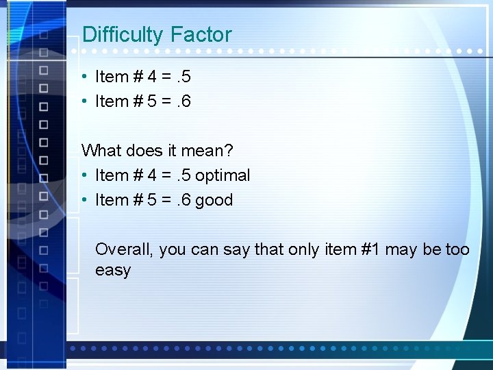 Difficulty Factor • Item # 4 =. 5 • Item # 5 =. 6