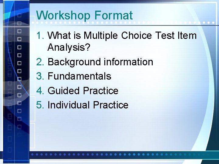 Workshop Format 1. What is Multiple Choice Test Item Analysis? 2. Background information 3.