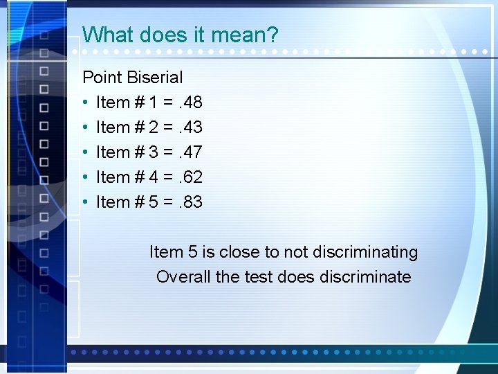 What does it mean? Point Biserial • Item # 1 =. 48 • Item