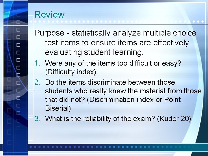 Review Purpose - statistically analyze multiple choice test items to ensure items are effectively