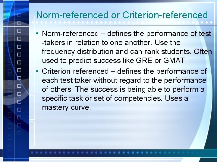 Norm-referenced or Criterion-referenced • Norm-referenced – defines the performance of test -takers in relation