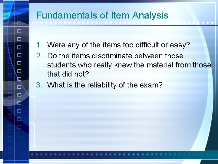 Fundamentals of Item Analysis 1. Were any of the items too difficult or easy?