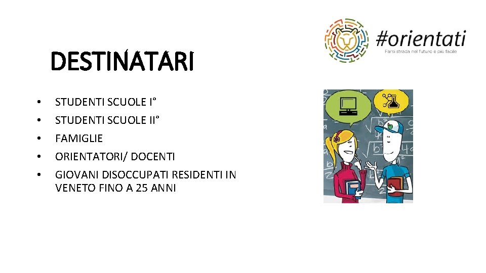 DESTINATARI • • • STUDENTI SCUOLE I° STUDENTI SCUOLE II° FAMIGLIE ORIENTATORI/ DOCENTI GIOVANI