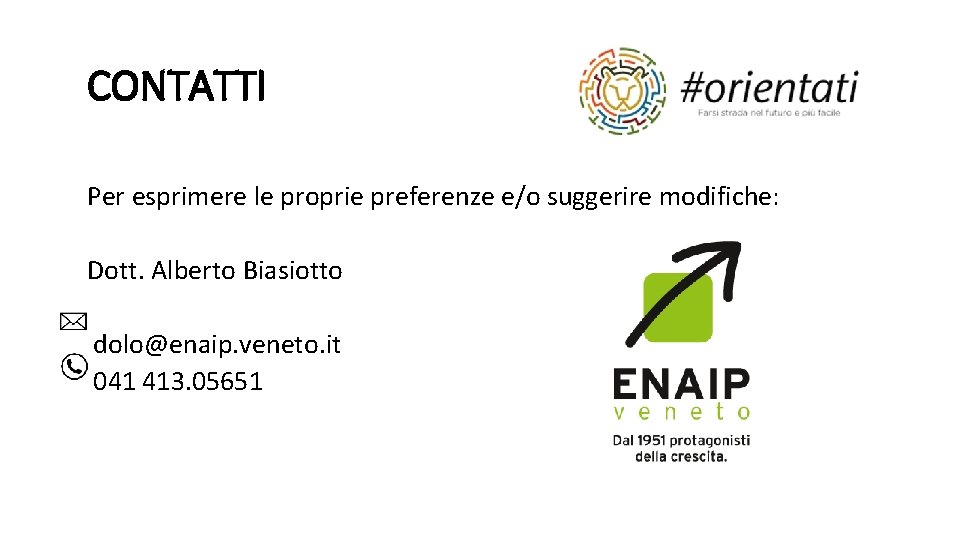 CONTATTI Per esprimere le proprie preferenze e/o suggerire modifiche: Dott. Alberto Biasiotto dolo@enaip. veneto. CONTATTI Per esprimere le proprie preferenze e/o suggerire modifiche: Dott. Alberto Biasiotto dolo@enaip. veneto.