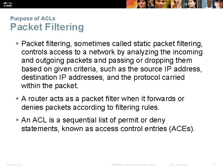 Purpose of ACLs Packet Filtering § Packet filtering, sometimes called static packet filtering, controls