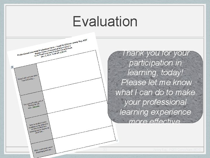Evaluation Thank you for your participation in learning, today! Please let me know what