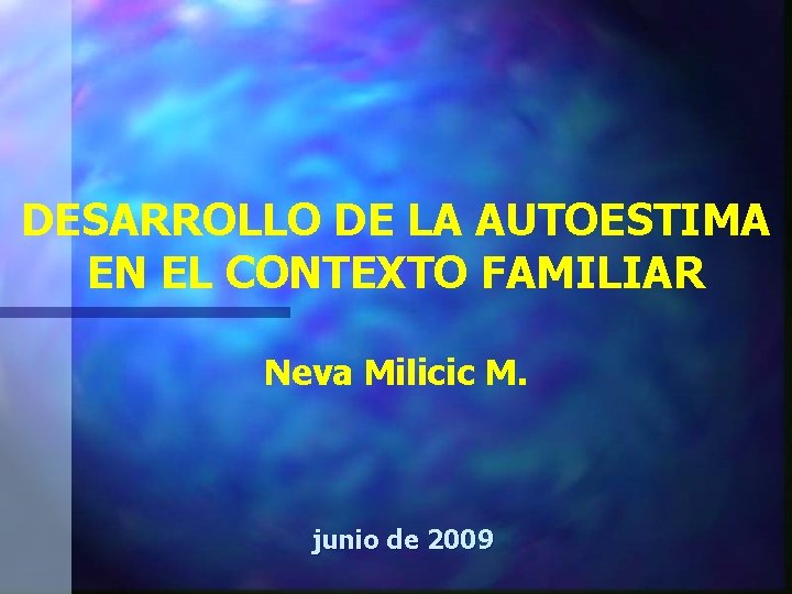 DESARROLLO DE LA AUTOESTIMA EN EL CONTEXTO FAMILIAR Neva Milicic M. junio de 2009