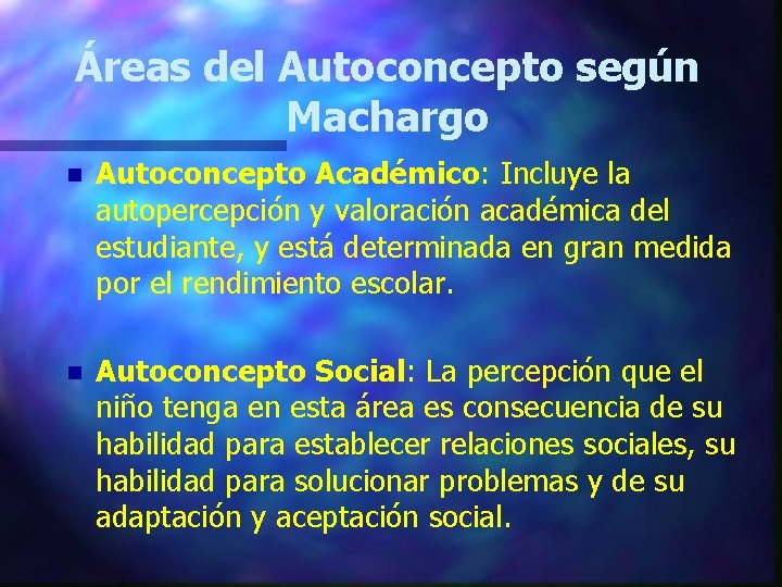 Áreas del Autoconcepto según Machargo n Autoconcepto Académico: Incluye la autopercepción y valoración académica