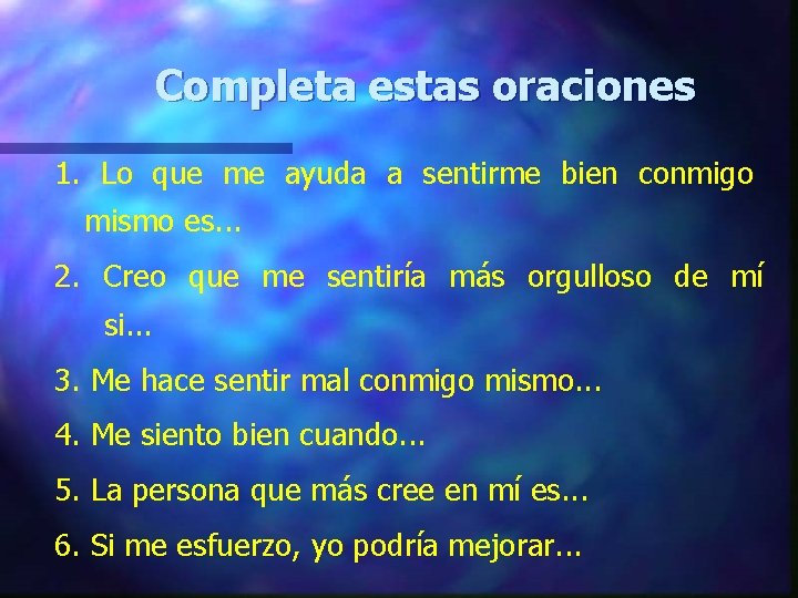 Completa estas oraciones 1. Lo que me ayuda a sentirme bien conmigo mismo es.