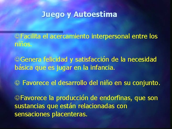 Juego y Autoestima JFacilita el acercamiento interpersonal entre los niños. JGenera felicidad y satisfacción