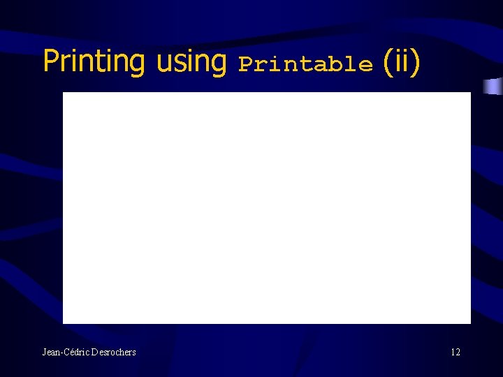 Printing using Printable (ii) Jean-Cédric Desrochers 12 