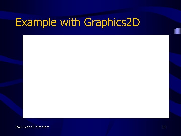 Example with Graphics 2 D Jean-Cédric Desrochers 13 