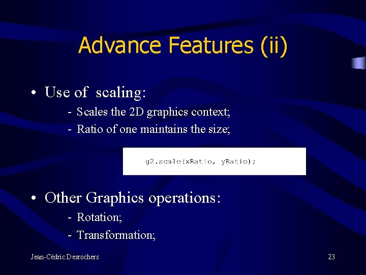 Advance Features (ii) • Use of scaling: - Scales the 2 D graphics context;