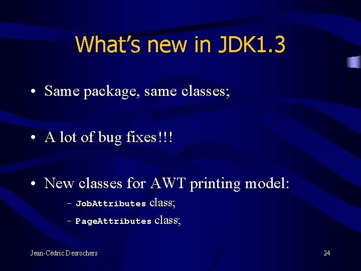 What’s new in JDK 1. 3 • Same package, same classes; • A lot