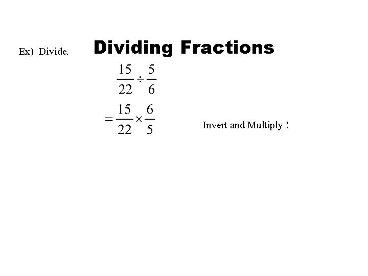 Ex) Divide. Dividing Fractions Invert and Multiply ! 