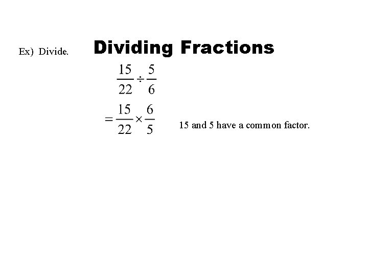 Ex) Divide. Dividing Fractions 15 and 5 have a common factor. 